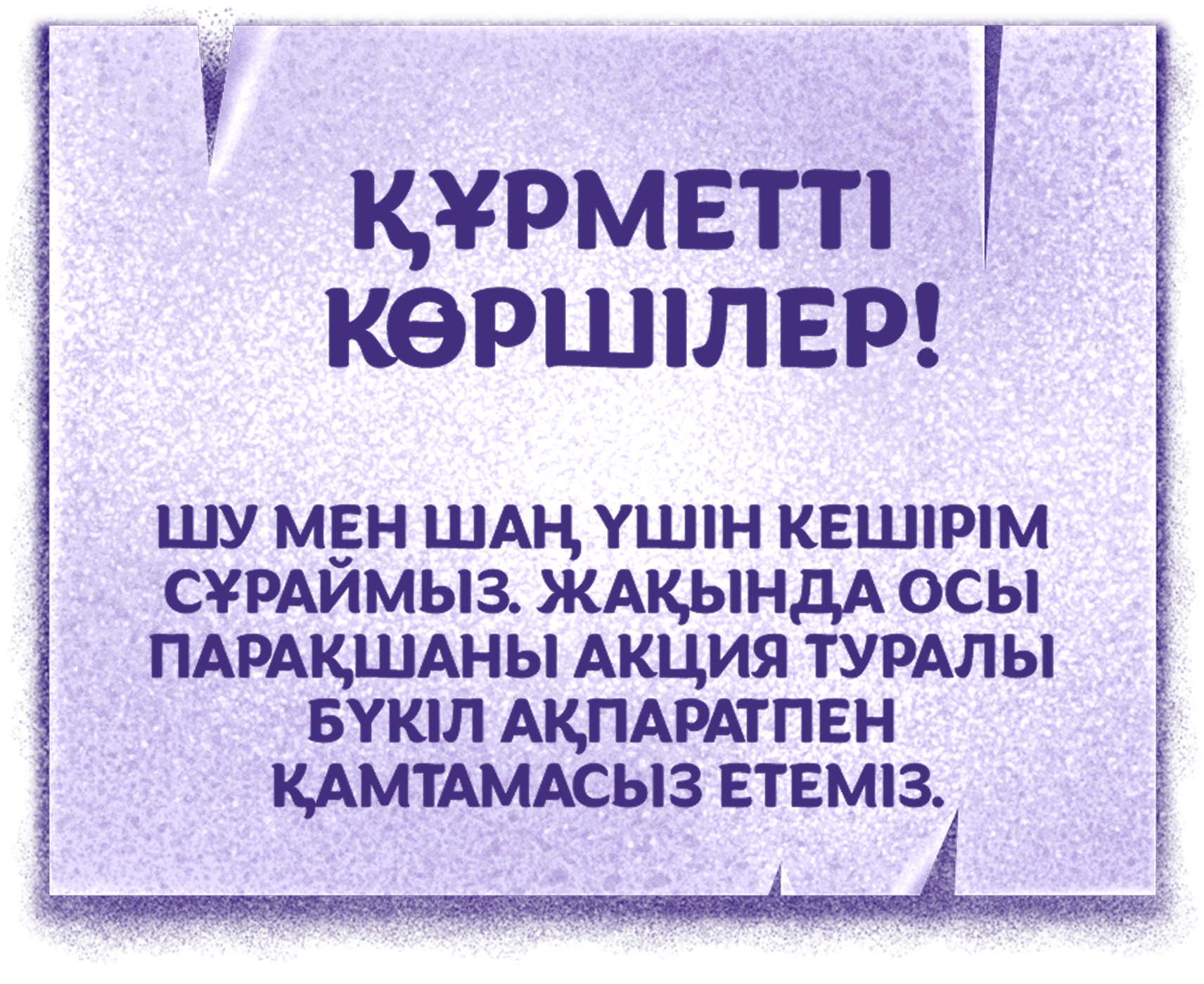 Құрметті көршілер! Шу мен шаң үшін кешірім сұраймыз. Жақында осы парақшаны акция туралы бүкіл ақпаратпен қамтамасыз етеміз.